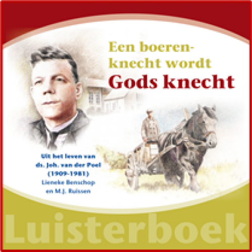 Luisterboek Een boerenknecht wordt Gods knecht, Lieneke Benschop en MJ Ruissen